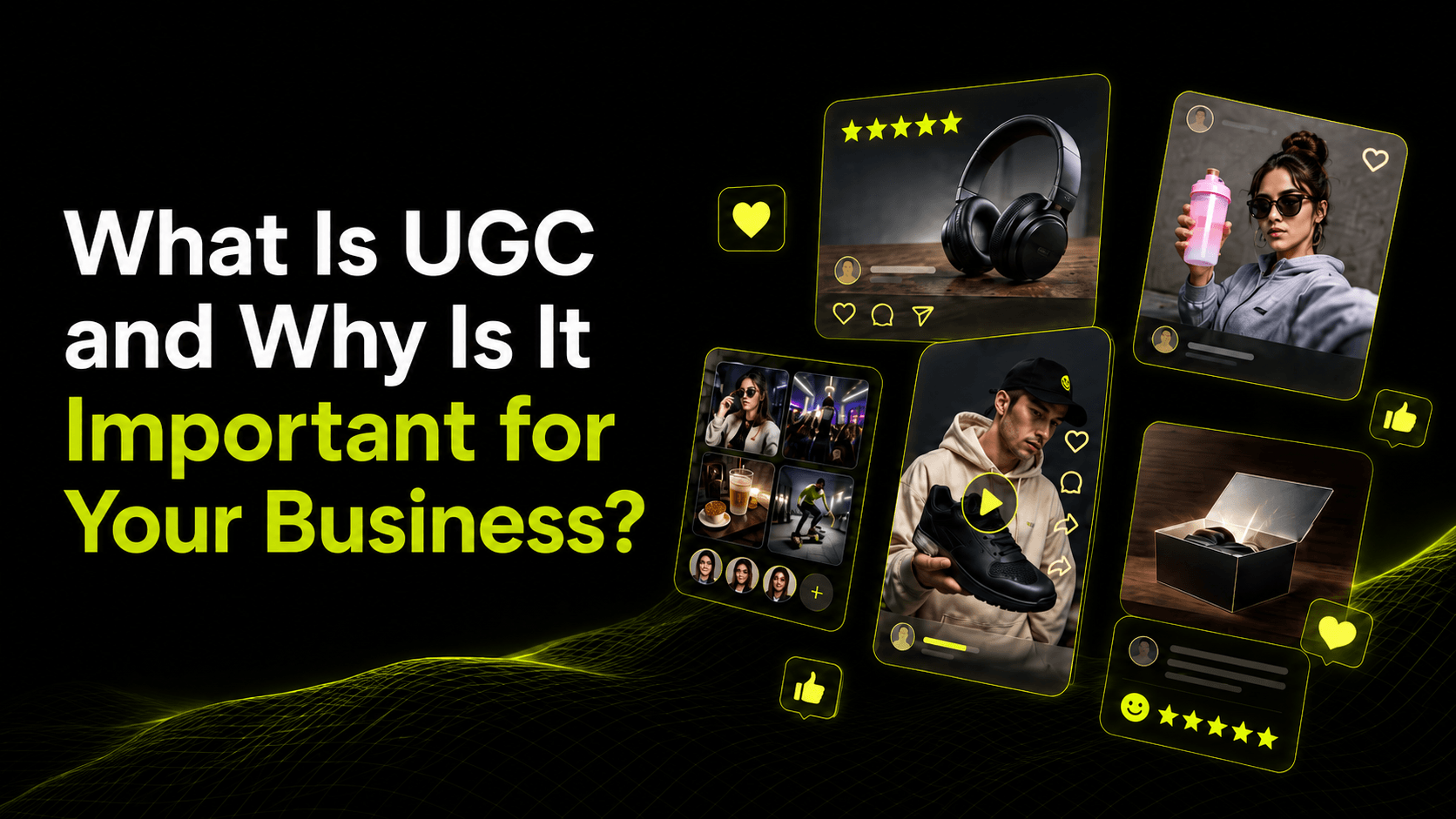 What Is UGC and Why Is It Important for Your Business?